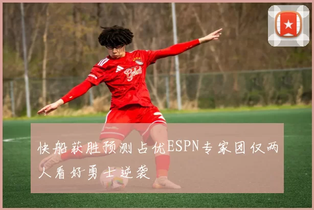 快船获胜预测占优ESPN专家团仅两人看好勇士逆袭